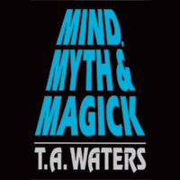 Mind, Myth & Magick by T.A. Waters